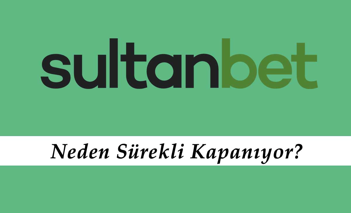 Sultanbet Neden Sürekli Kapanıyor?